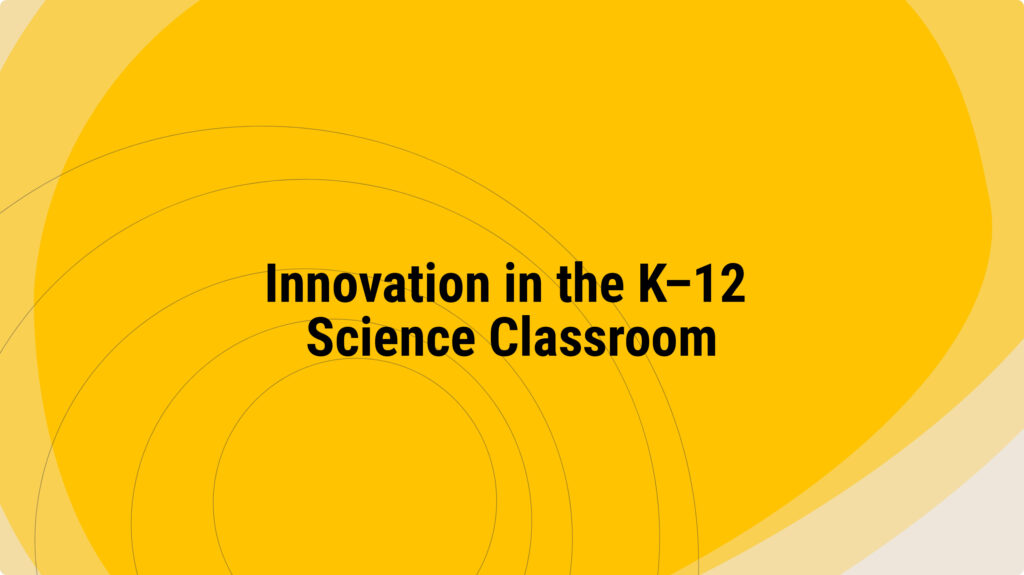 Innovation in the K–12 Science Classroom